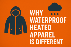 WHY WATERPROOF HEATED APPAREL IS DIFFERENT